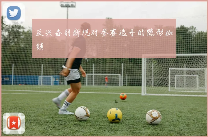 反兴奋剂新规对参赛选手的隐形枷锁