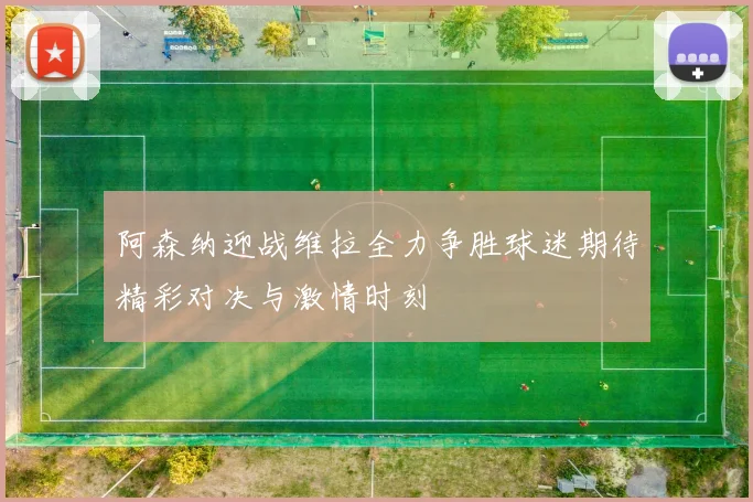 阿森纳迎战维拉全力争胜球迷期待精彩对决与激情时刻