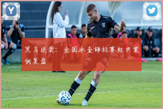 黑马逆袭：全国冰壶锦标赛经典案例复盘